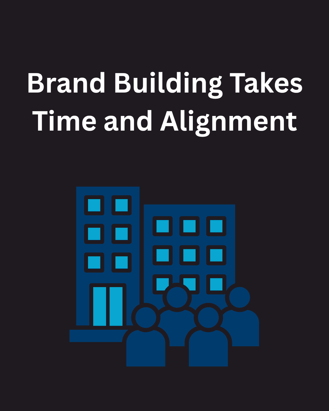 Brand building takes time and alignment
